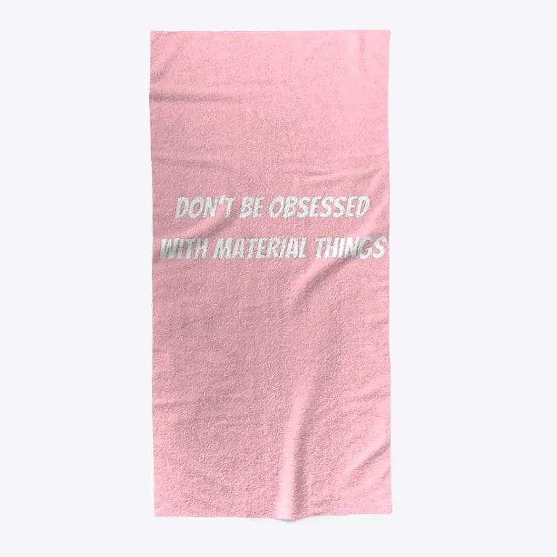 Don't Be Obsessed With Material Things